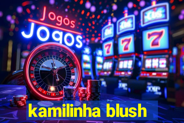 kamilinha blush